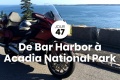 On visite Bar Harbor, la ville du homard pour ce J47 ainsi que le Parc national d'Acadia, une rserve de 19 000 hectares qu'on peut traverser  moto grce  la Park Loop Road
